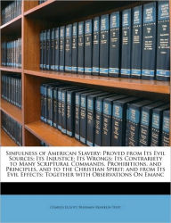 Sinfulness of American Slavery: Proved from Its Evil Sources; Its Injustice; Its Wrongs; Its Contrariety to Many Scriptural Commands, Prohibitions, and Principles, and to the Christian Spirit; And from Its Evil Effects; Together with Observations on Emanc - Charles Elliott