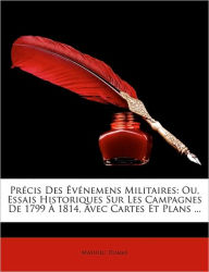 Prcis Des Vnemens Militaires: Ou, Essais Historiques Sur Les Campagnes de 1799 1814, Avec Cartes Et Plans ... - Mathieu Dumas