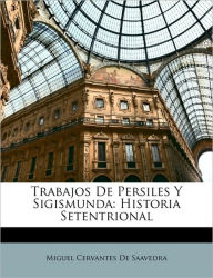 Trabajos De Persiles Y Sigismunda: Historia Setentrional - Miguel Cervantes De Saavedra