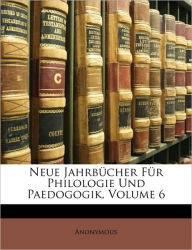 Neue Jahrbucher Fur Philologie Und Paedogogik, Volume 6 - Anonymous