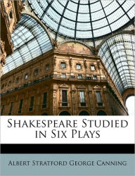 Shakespeare Studied in Six Plays Albert Stratford George Canning Author