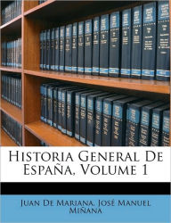 Historia General De España, Volume 1 Juan De Mariana Author