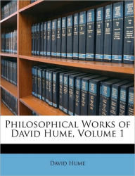 Philosophical Works of David Hume, Volume 1 - David Hume