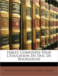 Fables: Composï¿½es Pour L'ï¿½ducation Du Duc De Bourgogne - Franïois De Salignac De La Mothe- Fïne