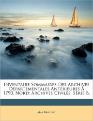 Inventaire Sommaires Des Archives Dï¿½partementales Antï¿½rieures ï¿½ 1790, Nord: Archives Civiles, Sï¿½rie B. - Max Bruchet