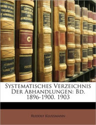 Systematisches Verzeichnis Der Abhandlungen: Bd. 1896-1900. 1903, Vierter Band Rudolf Klussmann Author