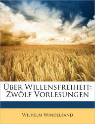 Ã?ber Willensfreiheit: ZwÃ¶lf Vorlesungen Wilhelm Windelband Author