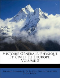 Histoire Gï¿½nï¿½rale, Physique Et Civile De L'europe, Volume 3 - Bernard Germain ï. De La Ville Sur Illo
