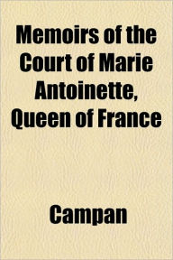 Memoirs of the Court of Marie Antoinette, Queen of France - Campan