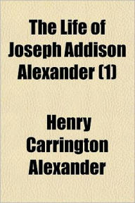 The Life of Joseph Addison Alexander (1) - Henry Carrington Alexander
