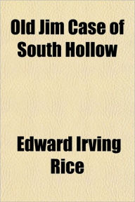 Old Jim Case of South Hollow - Edward Irving Rice