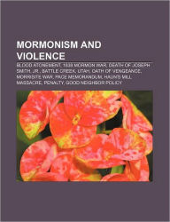 Mormonism and violence: Blood atonement, 1838 Mormon War, Death of Joseph Smith, Jr., Battle Creek, Utah, Oath of vengeance, Morrisite War - Source: Wikipedia