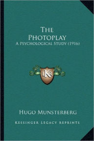 The Photoplay the Photoplay: A Psychological Study (1916) a Psychological Study (1916) - Hugo Munsterberg