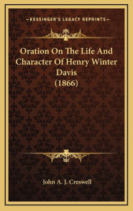 Oration On The Life And Character Of Henry Winter Davis (1866) - John A. J. Creswell