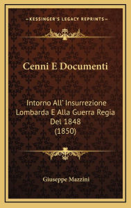Cenni E Documenti: Intorno All' Insurrezione Lombarda E Alla Guerra Regia Del 1848 (1850) - Giuseppe Mazzini