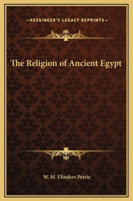 The Religion of Ancient Egypt - W. M. Flinders Petrie