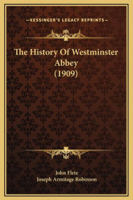 The History Of Westminster Abbey (1909) - John Flete