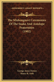 The Mishongnovi Ceremonies Of The Snake And Antelope Fraternities (1902) - George Amos Dorsey