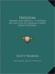 Freedom: Promise and Menace, a Critique on the Cult of Freedom (Large Print Edition) -  Scott Nearing, Hardcover