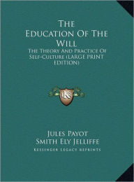 The Education of the Will: The Theory and Practice of Self-Culture (Large Print Edition) - Jules Payot