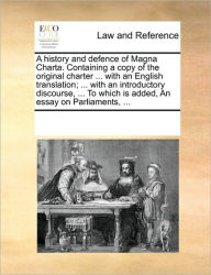 A History and Defence of Magna Charta. Containing a Copy of the Original Charter ... with an English Translation; ... with an Introductory Discourse,