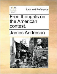 Free Thoughts on the American Contest. James Anderson Author