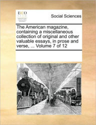 The American Magazine, Containing a Miscellaneous Collection of Original and Other Valuable Essays, in Prose and Verse, ... Volume 7 of 12 Multiple Co