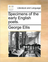 Specimens of the Early English Poets. George Ellis Author