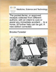 The Pocket-Farrier, or Approved Receipts Collected from Different Authors; With an Intent to Cure or Assist Any Immediate Accident ... to a Horse, Til