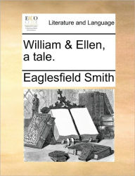 William & Ellen, a Tale. Eaglesfield Smith Author