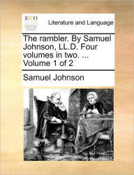 The Rambler. by Samuel Johnson, LL.D. Four Volumes in Two. ... Volume 1 of 2 Samuel Johnson Author