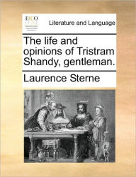 The life and opinions of Tristram Shandy, gentleman. Laurence Sterne Author