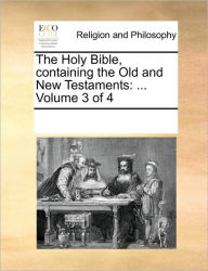 The Holy Bible, Containing the Old and New Testaments: ... Volume 3 of 4 Multiple Contributors Author