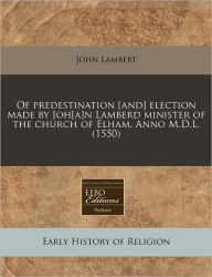 Of Predestination [And] Election Made By Joh[A]N Lamberd Minister Of The Church Of Elham. Anno M.D.L. (1550) - John Lambert
