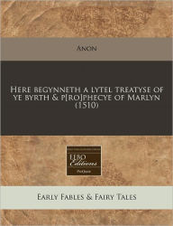 Here Begynneth a Lytel Treatyse of Ye Byrth & P[ro]phecye of Marlyn (1510) - Anon