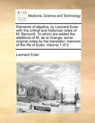 Elements of algebra, by Leonard Euler. with the critical and historical notes of M. Bernoulli. To which are added the additions of M. de la Grange; so