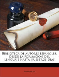 Biblioteca de autores españoles, desde la formacion del lenguaje hasta nuestros dias Volume 55 Anonymous Author