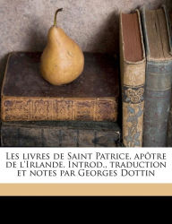 Les livres de Saint Patrice, apôtre de l'Irlande. Introd., traduction et notes par Georges Dottin - Saint Patrick