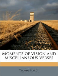 Moments of vision and miscellaneous verses - Thomas Hardy