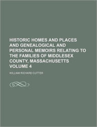 Historic Homes and Places and Genealogical and Personal Memoirs Relating to the Families of Middlesex County, Massachusetts - William Richard Cutter