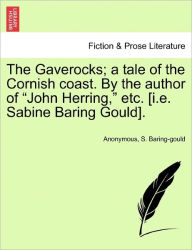 The Gaverocks; A Tale of the Cornish Coast. by the Author of John Herring, Etc. [I.E. Sabine Baring Gould]. Anonymous Author
