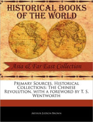 Primary Sources, Historical Collections: The Chinese Revolution, with a foreword by T. S. Wentworth - Arthur Judson Brown