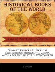 Primary Sources, Historical Collections: Hongkong, China, with a foreword by T. S. Wentworth Anonymous Author