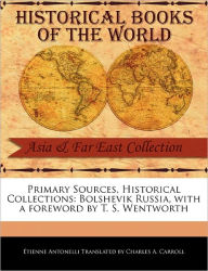 Primary Sources, Historical Collections: Bolshevik Russia, with a foreword by T. S. Wentworth - Antonelli Translated by Charles A. Carro