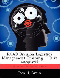 ROAD Division Logistics Management Training -- Is it Adequate? Tom H. Brain Author