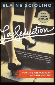La Seduction: How the French Play the Game of Life Elaine Sciolino Author