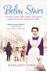 Below Stairs: The Classic Kitchen Maid's Memoir That Inspired Upstairs, Downstairs and Downton Abbey Margaret Powell Author