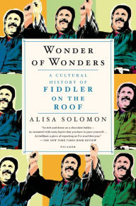 Wonder of Wonders: A Cultural History of Fiddler on the Roof Alisa Solomon Author