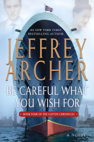 Be Careful What You Wish For (Clifton Chronicles Series #4) Jeffrey Archer Author