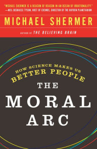 The Moral Arc: How Science Makes Us Better People Michael Shermer Author